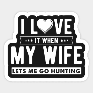 I love it when my wife lets me go hunting Sticker